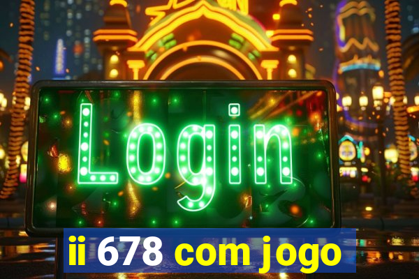 ii 678 com jogo